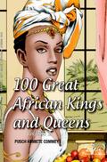 100 Greatest African Kings And Queens ( Volume One )