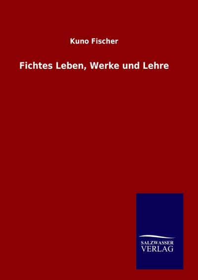 Fichtes Leben, Werke und Lehre