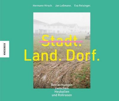 Stadt, Land, Dorf; Betrachtungen zwischen Rollrasen und Heuballen; Deutsch; 180 farbige Abbildungen