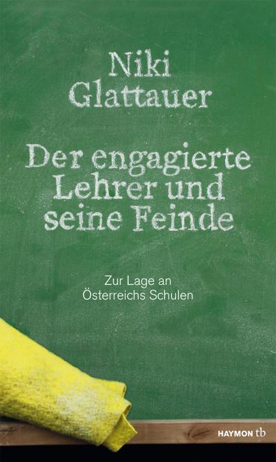 Der engagierte Lehrer und seine Feinde. Zur Lage an Österreichs Schulen (HAYMON TASCHENBUCH)