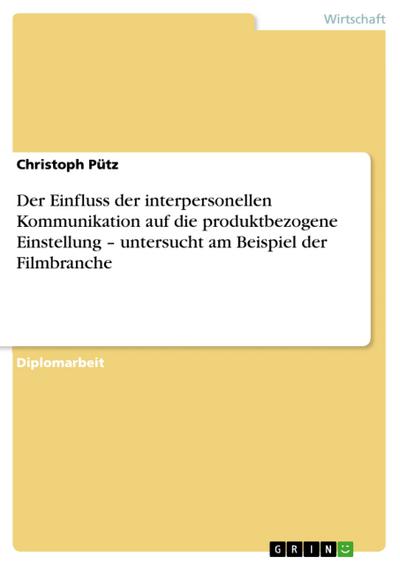 Der Einfluss der interpersonellen Kommunikation auf die produktbezogene Einstellung - untersucht am Beispiel der Filmbranche