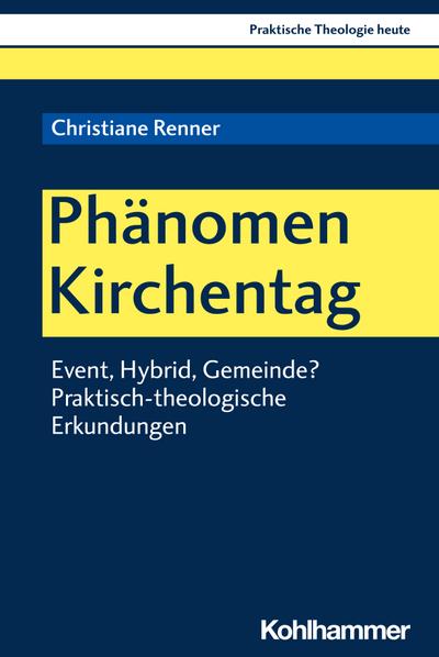 Phänomen Kirchentag: Event, Hybrid, Gemeinde? Praktisch-theologische Erkundungen (Praktische Theologie heute, Band 173)