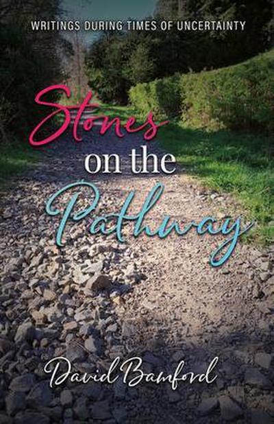 Stones on the Pathway:  Writings during times of uncertainty