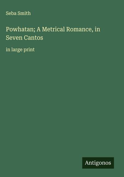 Powhatan; A Metrical Romance, in Seven Cantos