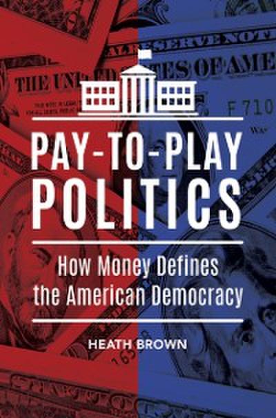 Pay-to-Play Politics: How Money Defines the American Democracy
