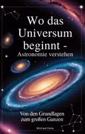 Wo das Universum beginnt - Astronomie verstehen