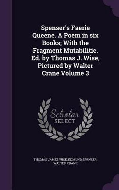Spenser’s Faerie Queene. A Poem in six Books; With the Fragment Mutabilitie. Ed. by Thomas J. Wise, Pictured by Walter Crane Volume 3