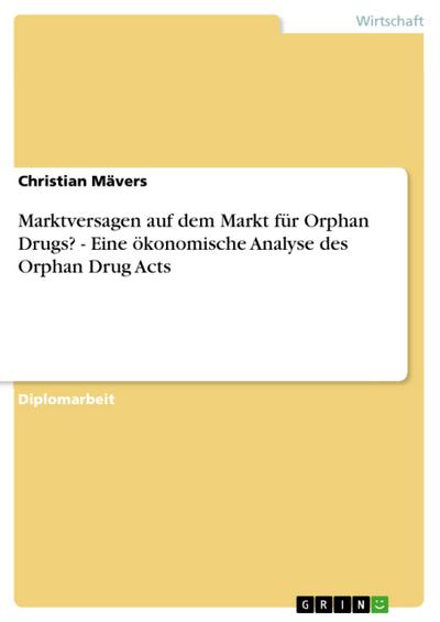 Marktversagen auf dem Markt für Orphan Drugs? - Eine ökonomische Analyse des Orphan Drug Acts