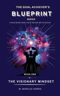 The Goal Achiever’s Blueprint Unlocking the 7 Key Traits to Success - The Visionary Mindset