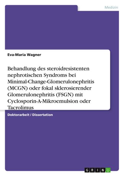 Behandlung des steroidresistenten nephrotischen Syndroms bei Minimal-Change-Glomerulonephritis (MCGN) oder fokal sklerosierender Glomerulonephritis (FSGN) mit Cyclosporin-A-Mikroemulsion oder Tacrolimus