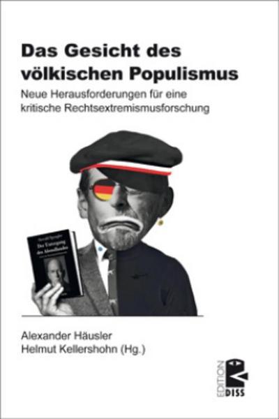 Das Gesicht des völkischen Populismus: Neue Herausforderungen für eine kritische Rechtsextremismusforschung (Edition DISS)