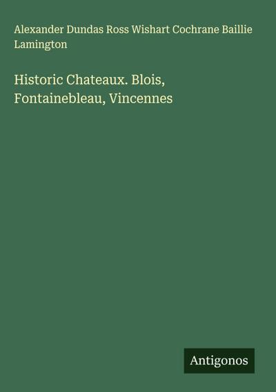 Historic Chateaux. Blois, Fontainebleau, Vincennes