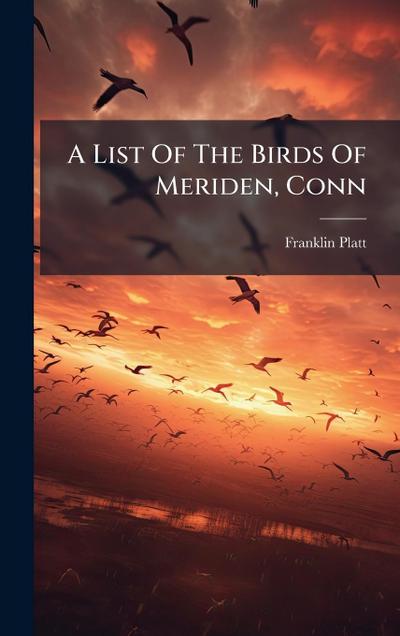 A List Of The Birds Of Meriden, Conn