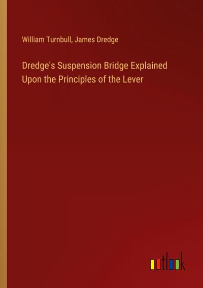 Dredge’s Suspension Bridge Explained Upon the Principles of the Lever
