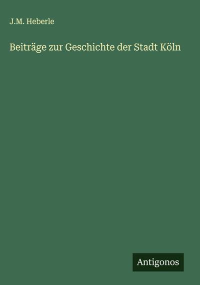 Beiträge zur Geschichte der Stadt Köln