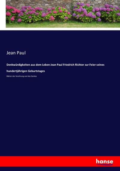 Denkwürdigkeiten aus dem Leben Jean Paul Friedrich Richter zur Feier seines hundertjährigen Geburtstages