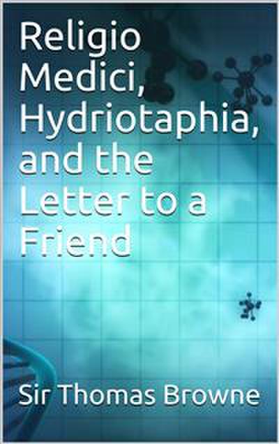 Religio Medici, Hydriotaphia, and the Letter to a Friend