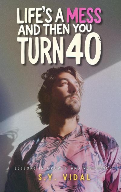 Life’s a Mess and Then You Turn 40