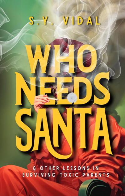 Who Needs Santa? & Other Lessons in Surviving Toxic Parents