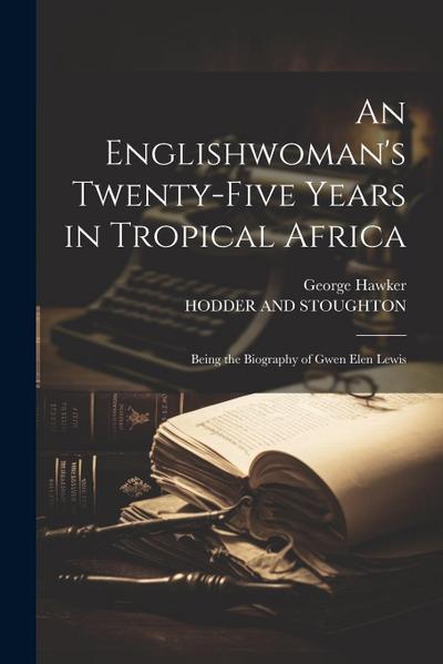 An Englishwoman’s Twenty-Five Years in Tropical Africa: Being the Biography of Gwen Elen Lewis