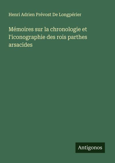 Mémoires sur la chronologie et l’iconographie des rois parthes arsacides