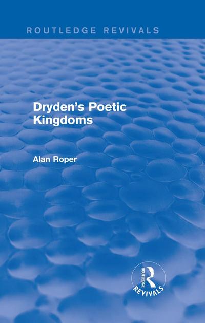 Dryden’s Poetic Kingdoms (Routledge Revivals)