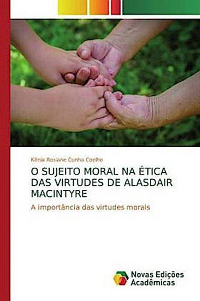 O SUJEITO MORAL NA ÉTICA DAS VIRTUDES DE ALASDAIR MACINTYRE: A importância das virtudes morais