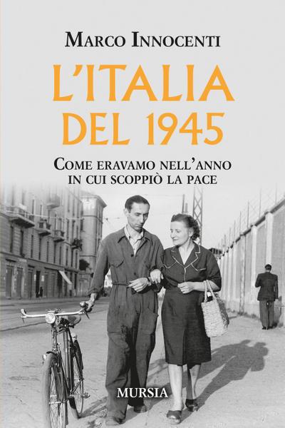 L’Italia del 1945. Come eravamo nell’anno in cui scoppiò la pace