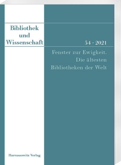 Bibliothek und Wissenschaft 54 (2021): Fenster zur Ewigkeit. Die ältesten Bibliotheken der Welt