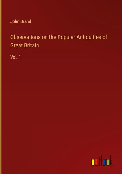 Observations on the Popular Antiquities of Great Britain
