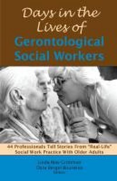 Days in the Lives of Gerontological Social Workers: 44 Professionals Tell Stories From "Real Life" Social Work Practice With Older Adults
