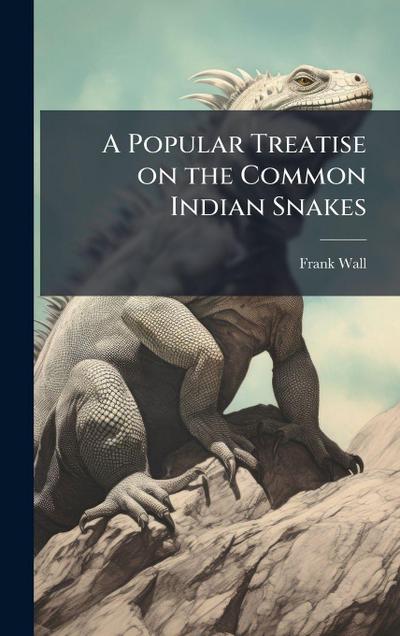 A Popular Treatise on the Common Indian Snakes