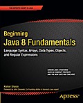 Beginning Java 8 Fundamentals: Language Syntax, Arrays, Data Types, Objects, and Regular Expressions