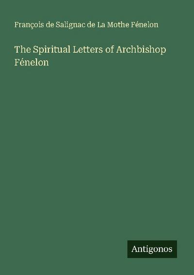The Spiritual Letters of Archbishop Fénelon