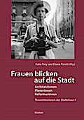 Frauen blicken auf die Stadt - Architektinnen, Planerinnen, Reformerinnen