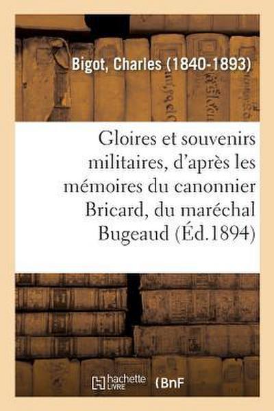 Gloires Et Souvenirs Militaires, d’Après Les Mémoires Du Canonnier Bricard, Du Maréchal Bugeaud