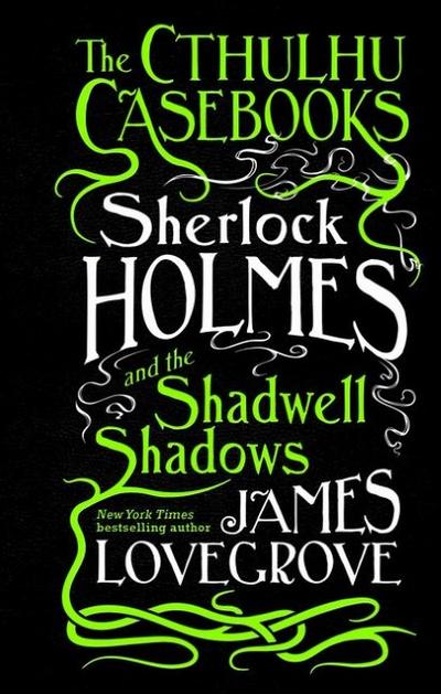 The Cthulhu Casebooks - Sherlock Holmes and the Shadwell Shadows