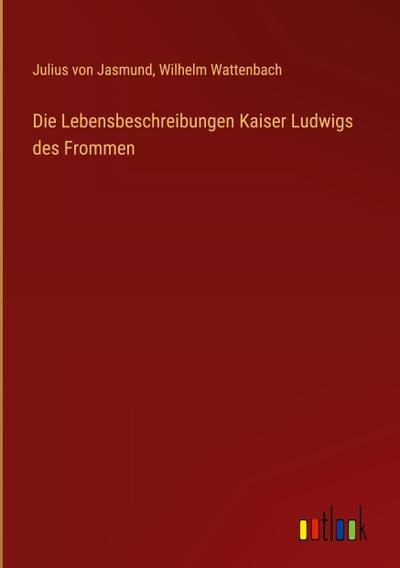 Die Lebensbeschreibungen Kaiser Ludwigs des Frommen