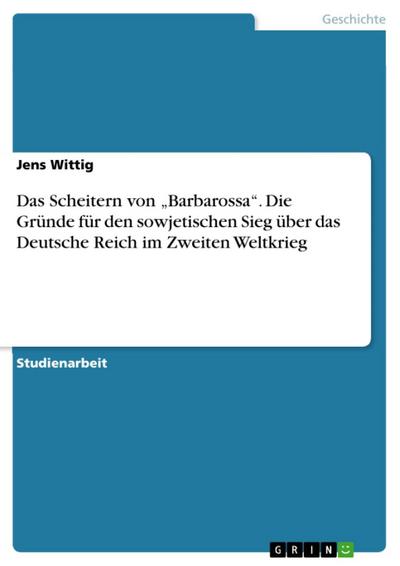 Das Scheitern von "Barbarossa"  -  Die Gründe für den sowjetischen Sieg über das Deutsche Reich im Zweiten Weltkrieg