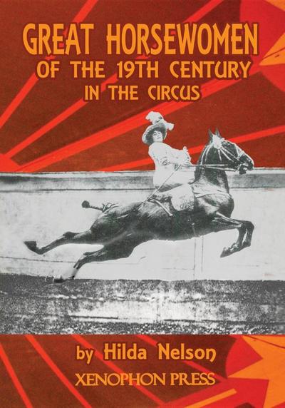 GREAT HORSEWOMEN OF THE 19TH CENTURY IN THE CIRCUS : and an Epilogue on Four Contemporary Écuyeres