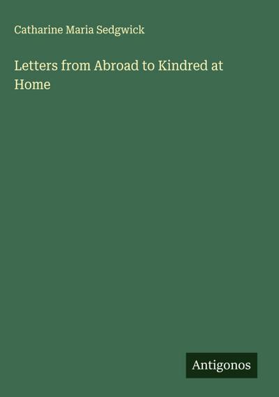 Letters from Abroad to Kindred at Home