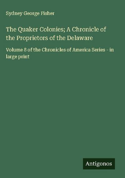 The Quaker Colonies; A Chronicle of the Proprietors of the Delaware