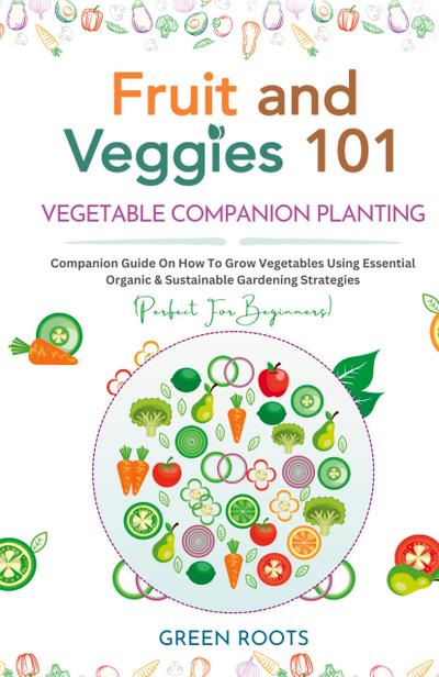 Fruit and Veggies 101 - Vegetable Companion Planting