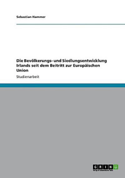 Die Bevölkerungs- und Siedlungsentwicklung Irlands seit dem Beitritt zur Europäischen Union