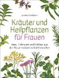 Kräuter und Heilpflanzen für Frauen: Tees, Tinkturen und Salben aus der Naturmedizin selbst herstellen von Larena Lambert | Ebook