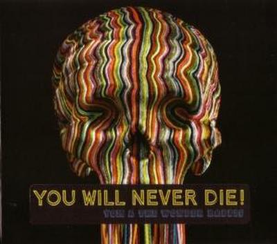 You will never die!