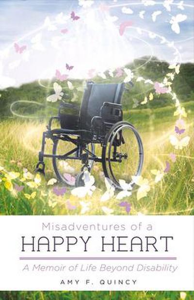 Misadventures of a Happy Heart: A Memoir of Life Beyond Disability Volume 1