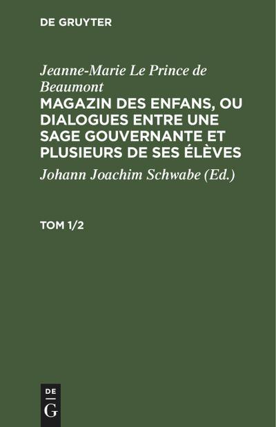 Jeanne-Marie Le Prince de Beaumont: Magazin des enfans, ou dialogues entre une sage gouvernante et plusieurs de ses élèves. Tom 1/2