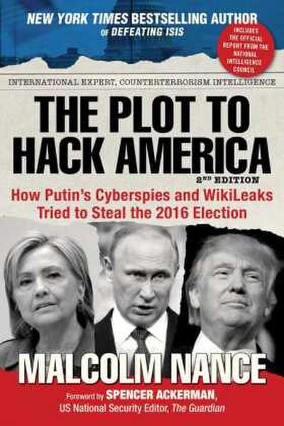 The Plot to Hack America: How Putins Cyberspies and WikiLeaks Tried to Steal the 2016 Election