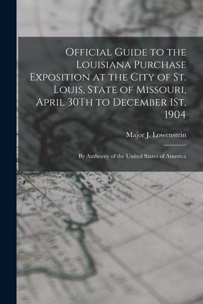 Official Guide to the Louisiana Purchase Exposition at the City of St. Louis, State of Missouri, April 30Th to December 1St, 1904: By Authority of the